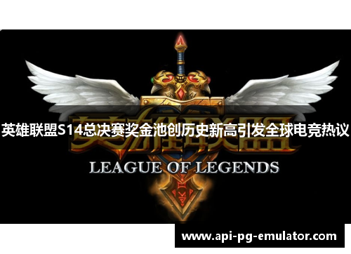 英雄联盟S14总决赛奖金池创历史新高引发全球电竞热议 英雄联盟S14总决赛奖金池创历史新高引发全球电竞热议