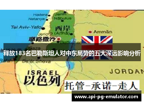 释放183名巴勒斯坦人对中东局势的五大深远影响分析 释放183名巴勒斯坦人对中东局势的五大深远影响分析