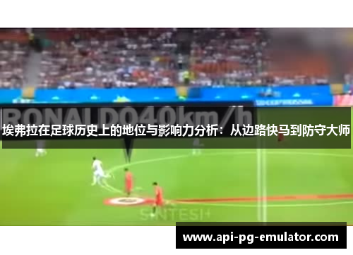 埃弗拉在足球历史上的地位与影响力分析:从边路快马到防守大师 埃弗拉在足球历史上的地位与影响力分析:从边路快马到防守大师