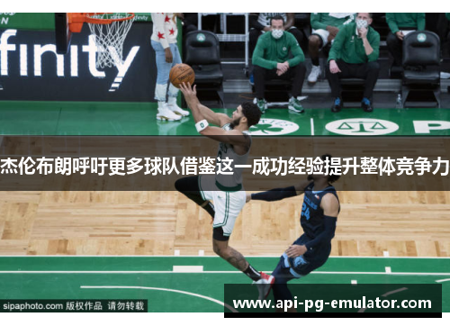 杰伦布朗呼吁更多球队借鉴这一成功经验提升整体竞争力 杰伦布朗呼吁更多球队借鉴这一成功经验提升整体竞争力