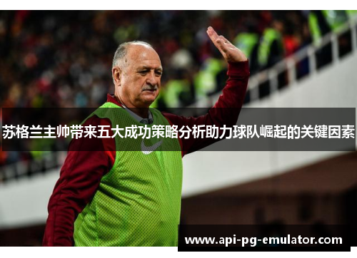 苏格兰主帅带来五大成功策略分析助力球队崛起的关键因素