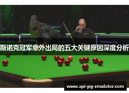 斯诺克冠军意外出局的五大关键原因深度分析 斯诺克冠军意外出局的五大关键原因深度分析