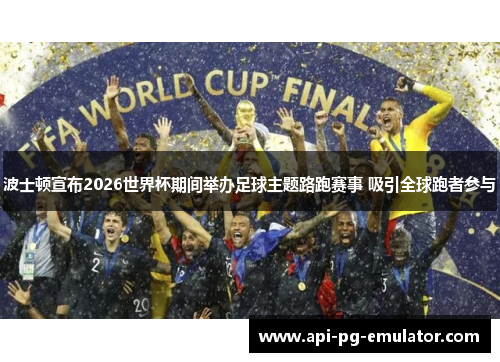 波士顿宣布2026世界杯期间举办足球主题路跑赛事 吸引全球跑者参与