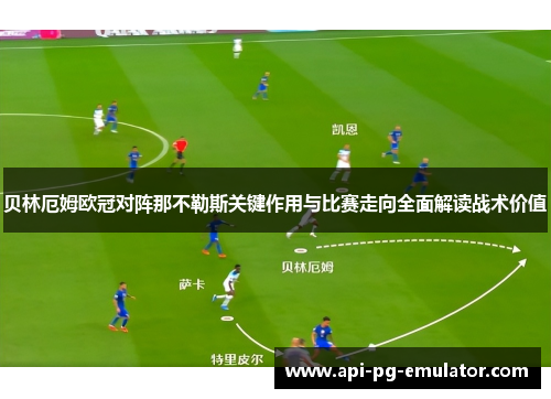 贝林厄姆欧冠对阵那不勒斯关键作用与比赛走向全面解读战术价值 贝林厄姆欧冠对阵那不勒斯关键作用与比赛走向全面解读战术价值
